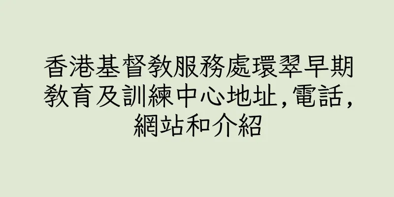 香港基督教服務處環翠早期教育及訓練中心地址,電話,網站和介紹