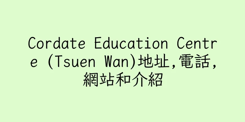 香港Cordate Education Centre (Tsuen Wan)地址,電話,網站和介紹