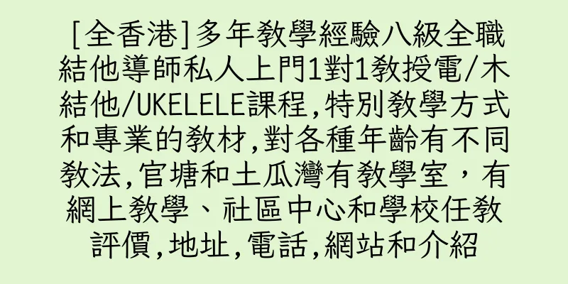 香港[全香港]多年教學經驗八級全職結他導師私人上門1對1教授電/木結他/UKELELE課程,特別教學方式和專業的教材,對各種年齡有不同教法,官塘和土瓜灣有教學室，有網上教學、社區中心和學校任教評價,地址,電話,網站和介紹