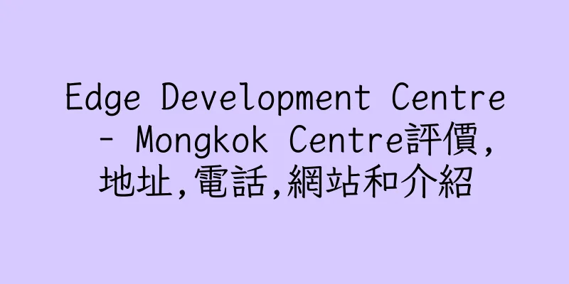 香港Edge Development Centre - Mongkok Centre評價,地址,電話,網站和介紹