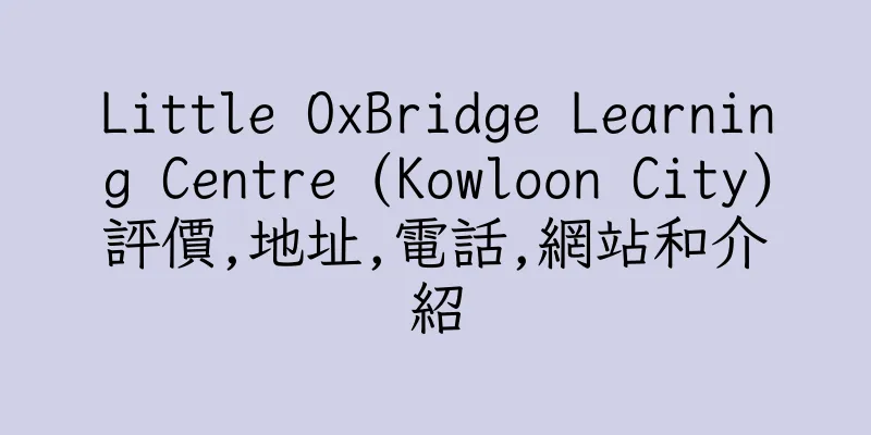 香港Little OxBridge Learning Centre (Kowloon City)評價,地址,電話,網站和介紹