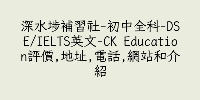 香港深水埗補習社-初中全科-DSE/IELTS英文-CK Education評價,地址,電話,網站和介紹