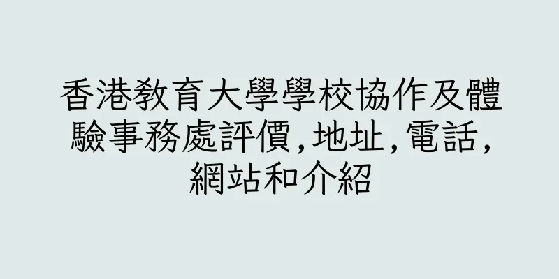 香港教育大學學校協作及體驗事務處評價,地址,電話,網站和介紹