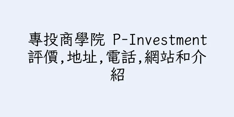 香港專投商學院 P-Investment評價,地址,電話,網站和介紹