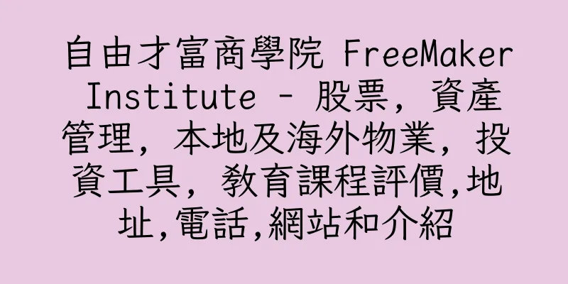 香港自由才富商學院 FreeMaker Institute - 股票, 資產管理, 本地及海外物業, 投資工具, 教育課程評價,地址,電話,網站和介紹