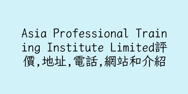 香港Asia Professional Training Institute Limited評價,地址,電話,網站和介紹