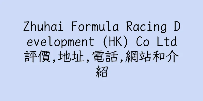 香港Zhuhai Formula Racing Development (HK) Co Ltd評價,地址,電話,網站和介紹