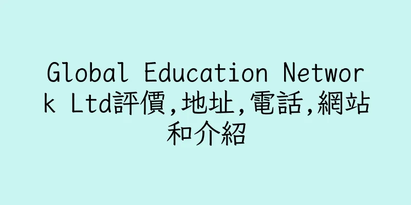 香港Global Education Network Ltd評價,地址,電話,網站和介紹