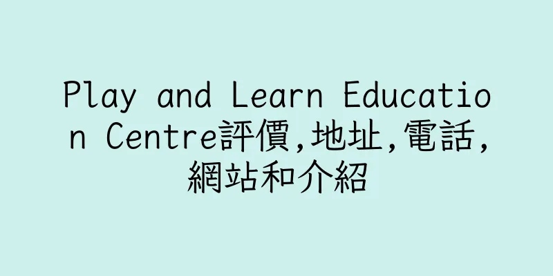 香港Play and Learn Education Centre評價,地址,電話,網站和介紹