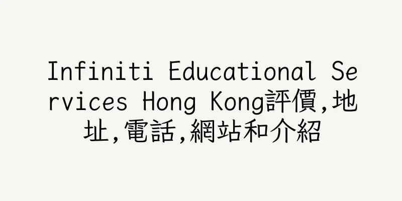 香港Infiniti Educational Services Hong Kong評價,地址,電話,網站和介紹