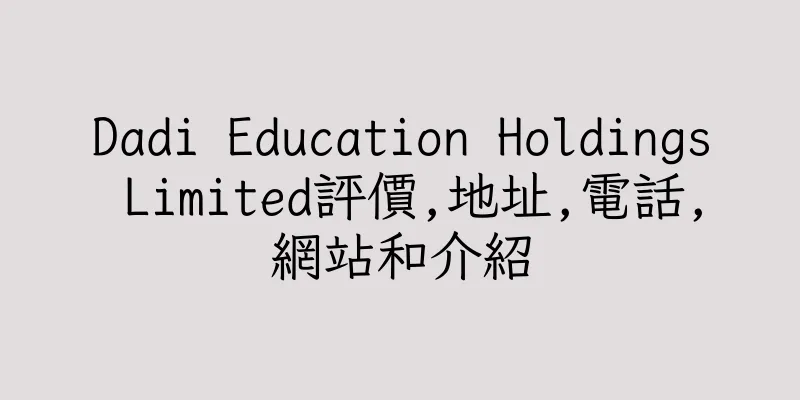 香港Dadi Education Holdings Limited評價,地址,電話,網站和介紹