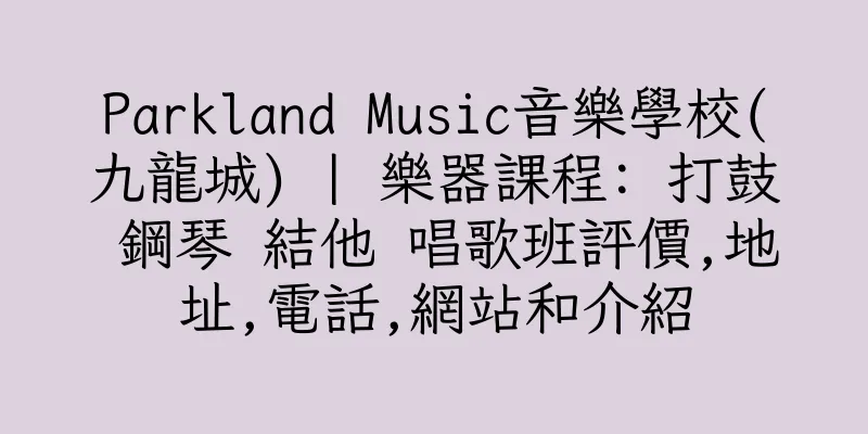 香港Parkland Music音樂學校(九龍城) | 樂器課程: 打鼓 鋼琴 結他 唱歌班評價,地址,電話,網站和介紹