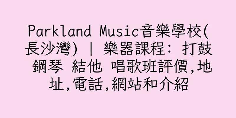 香港Parkland Music音樂學校(長沙灣) | 樂器課程: 打鼓 鋼琴 結他 唱歌班評價,地址,電話,網站和介紹