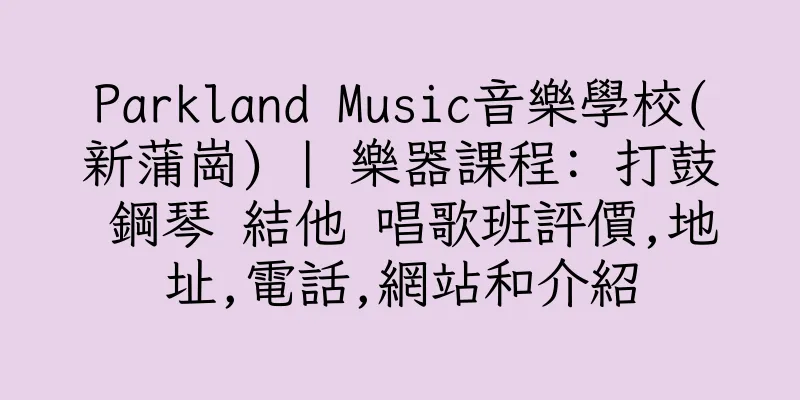 香港Parkland Music音樂學校(新蒲崗) | 樂器課程: 打鼓 鋼琴 結他 唱歌班評價,地址,電話,網站和介紹