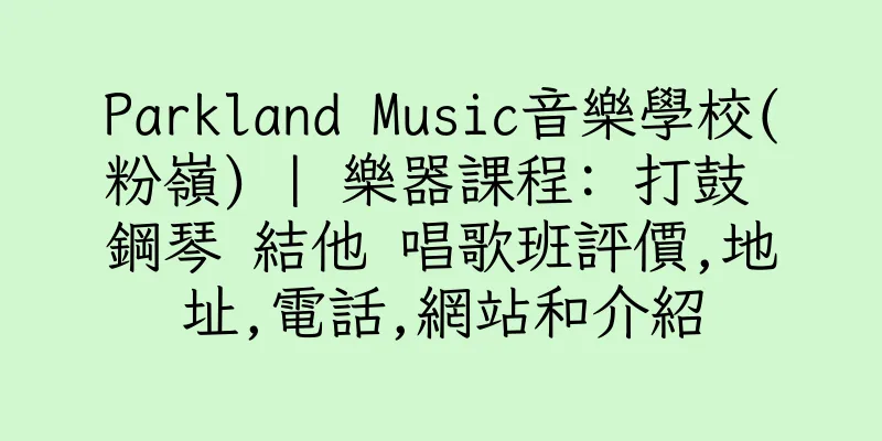 香港Parkland Music音樂學校(粉嶺) | 樂器課程: 打鼓 鋼琴 結他 唱歌班評價,地址,電話,網站和介紹