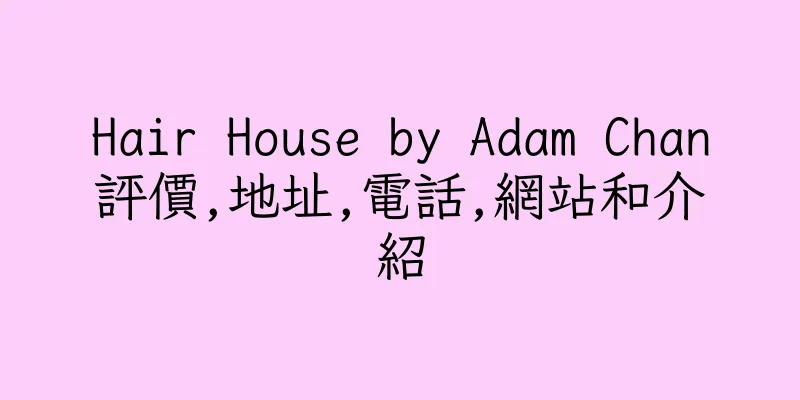 香港Hair House by Adam Chan評價,地址,電話,網站和介紹