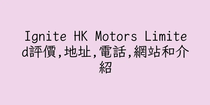 香港Ignite HK Motors Limited評價,地址,電話,網站和介紹