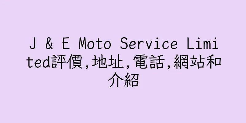 香港J & E Moto Service Limited評價,地址,電話,網站和介紹