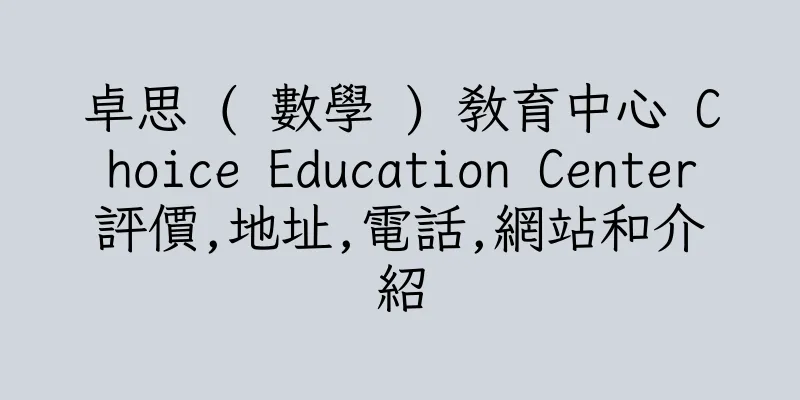 香港卓思 ( 數學 ) 教育中心 Choice Education Center評價,地址,電話,網站和介紹