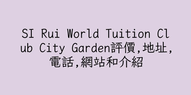 香港SI Rui World Tuition Club City Garden評價,地址,電話,網站和介紹