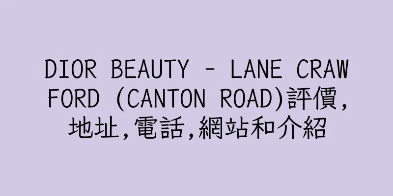 香港DIOR BEAUTY - LANE CRAWFORD (CANTON ROAD)評價,地址,電話,網站和介紹