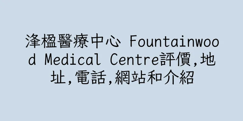 香港浲楹醫療中心 Fountainwood Medical Centre評價,地址,電話,網站和介紹