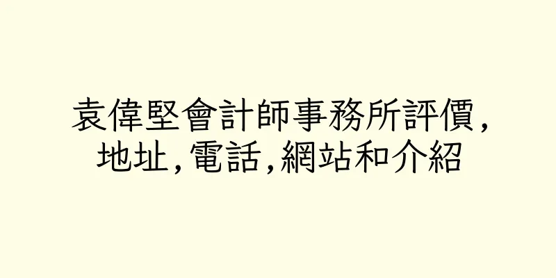 香港袁偉堅會計師事務所評價,地址,電話,網站和介紹