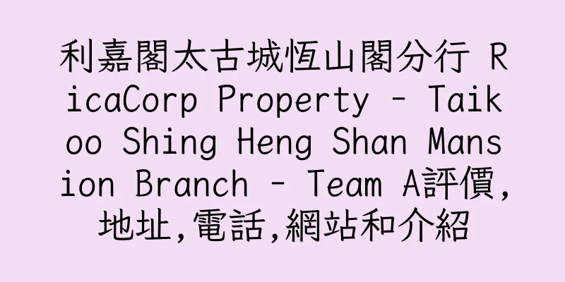 香港利嘉閣太古城恆山閣分行 RicaCorp Property - Taikoo Shing Heng Shan Mansion Branch - Team A評價,地址,電話,網站和介紹