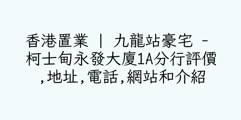 香港置業 | 九龍站豪宅 - 柯士甸永發大廈1A分行評價,地址,電話,網站和介紹