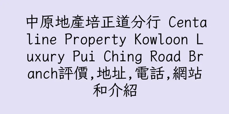 香港中原地產培正道分行 Centaline Property Kowloon Luxury Pui Ching Road Branch評價,地址,電話,網站和介紹