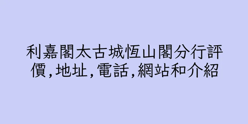 香港利嘉閣太古城恆山閣分行評價,地址,電話,網站和介紹