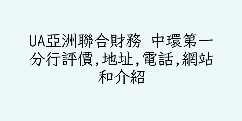 香港UA亞洲聯合財務 中環第一分行評價,地址,電話,網站和介紹