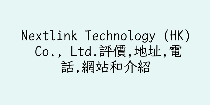 香港Nextlink Technology (HK) Co., Ltd.評價,地址,電話,網站和介紹