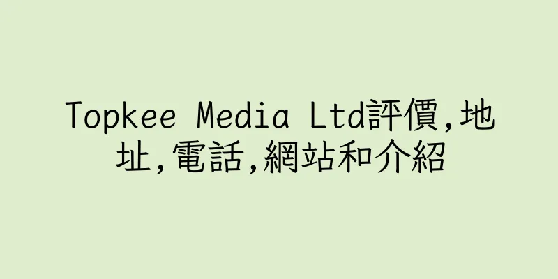 香港Topkee Media Ltd評價,地址,電話,網站和介紹