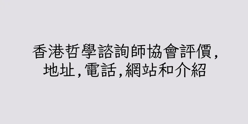 香港哲學諮詢師協會評價,地址,電話,網站和介紹