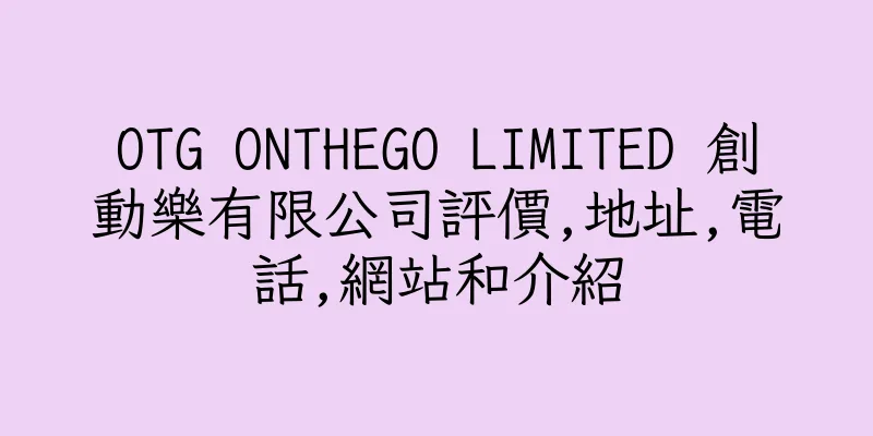 香港OTG ONTHEGO LIMITED 創動樂有限公司評價,地址,電話,網站和介紹