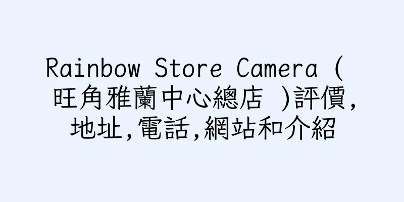 香港Rainbow Store Camera ( 旺角雅蘭中心總店 )評價,地址,電話,網站和介紹