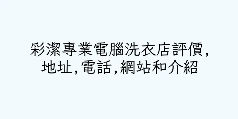 香港彩潔專業電腦洗衣店評價,地址,電話,網站和介紹