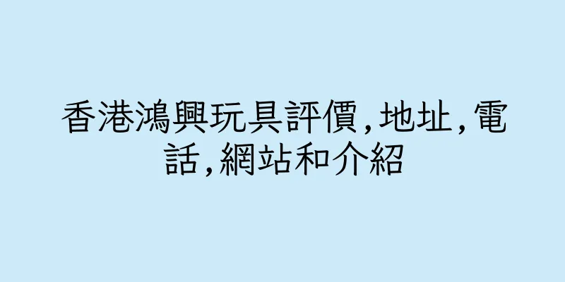 香港鴻興玩具評價,地址,電話,網站和介紹