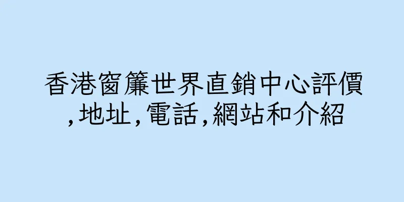 香港窗簾世界直銷中心評價,地址,電話,網站和介紹