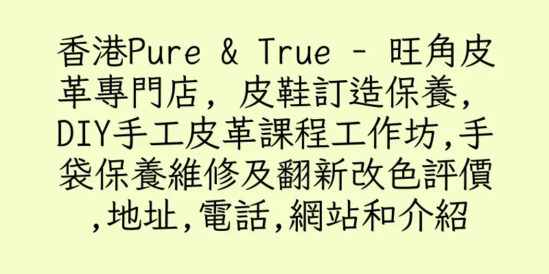 香港Pure & True - 旺角皮革專門店, 皮鞋訂造保養, DIY手工皮革課程工作坊,手袋保養維修及翻新改色評價,地址,電話,網站和介紹