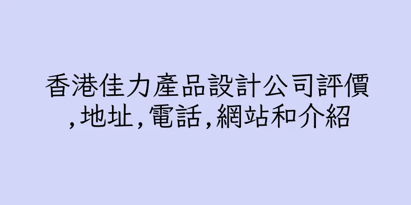 香港佳力產品設計公司評價,地址,電話,網站和介紹