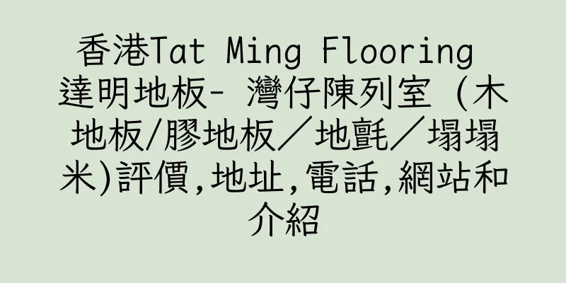 香港Tat Ming Flooring 達明地板- 灣仔陳列室 (木地板/膠地板／地氈／塌塌米)評價,地址,電話,網站和介紹