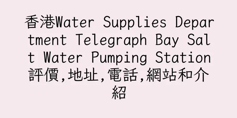 香港Water Supplies Department Telegraph Bay Salt Water Pumping Station評價,地址,電話,網站和介紹