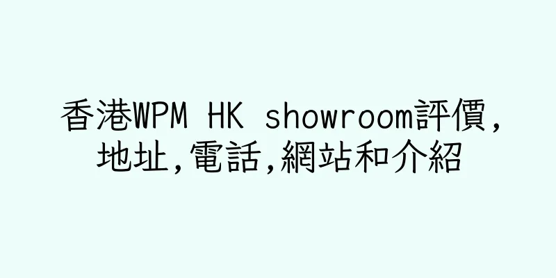 香港WPM HK showroom評價,地址,電話,網站和介紹