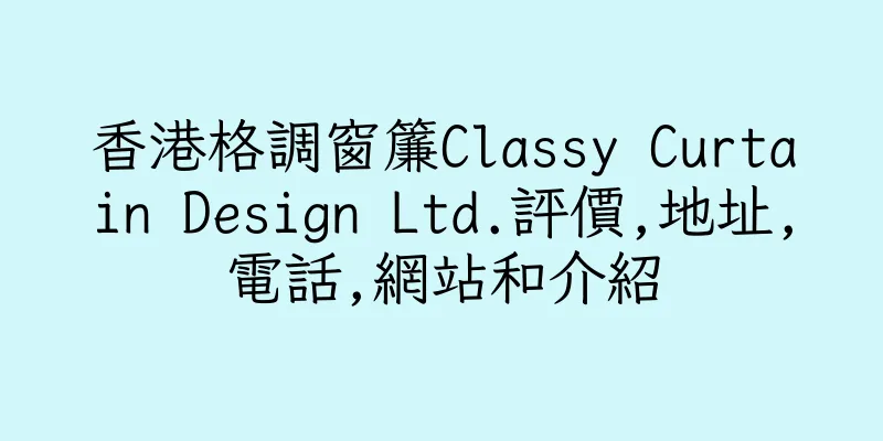 香港格調窗簾Classy Curtain Design Ltd.評價,地址,電話,網站和介紹