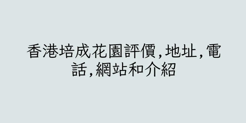 香港培成花園評價,地址,電話,網站和介紹