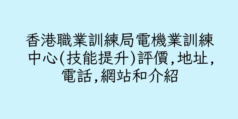 香港職業訓練局電機業訓練中心(技能提升)評價,地址,電話,網站和介紹