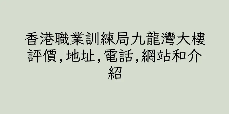 香港職業訓練局九龍灣大樓評價,地址,電話,網站和介紹