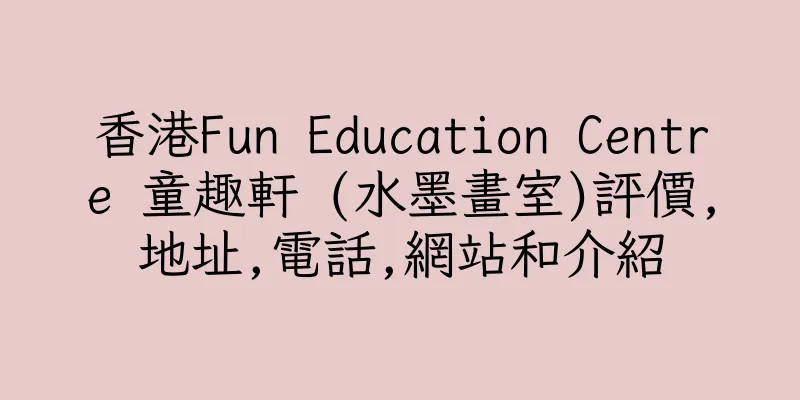 香港Fun Education Centre 童趣軒 (水墨畫室)評價,地址,電話,網站和介紹